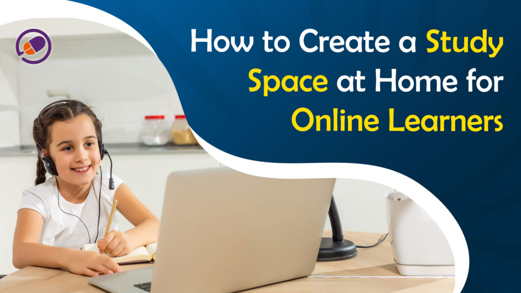 How to Create a Study Space at Home for  Online Learners
